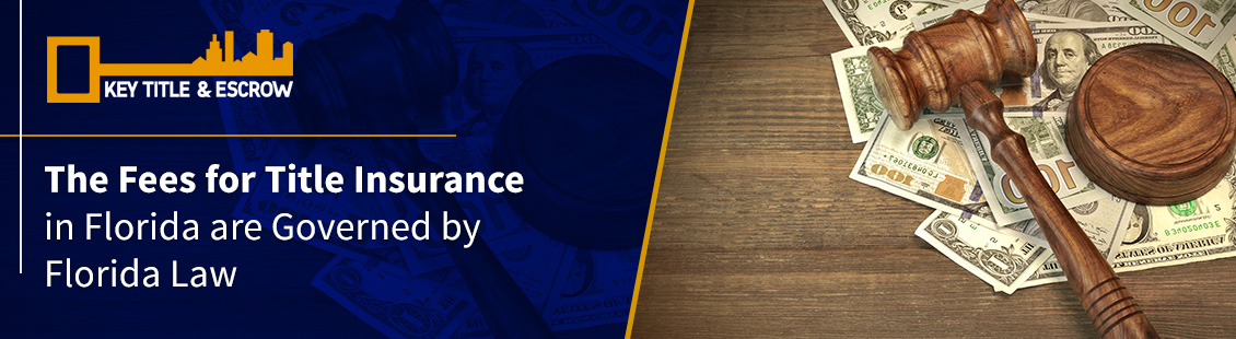 The Fees for Title Insurance in Florida are Governed by Florida Law Title Insurance Fees