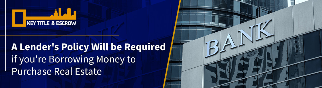 If Money is Borrowed from a Bank to Purchase Real Estate, a Lender's Policy Will Be Required Bank