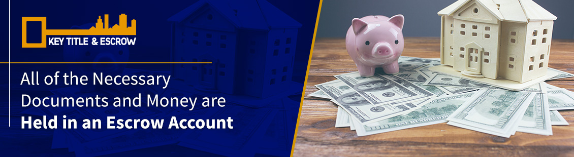 A Title Company Like Key Title & Escrow Holds All the Documents and Money in an Escrow Account Escrow Account for Real Estate Closing