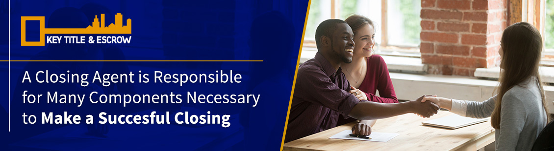 A Closing Agent is Responsible for Many Components Necessary To Make a Succesful Closing Closing Agent