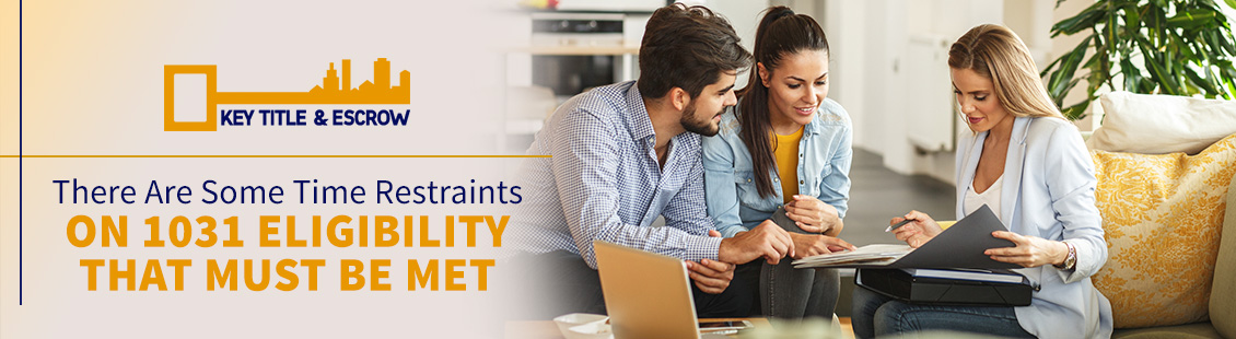 There Are Some Time Restraints on 1031 Tax Deferred Exchange Eligibility That Must be Met 1031 Tax-Deferred Exchange