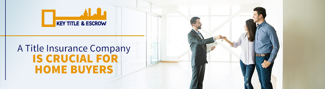 Why a Title Insurance Company is Crucial for Home Buyers Homeowners Purchasing Title Insurance from Key Title & Escrow